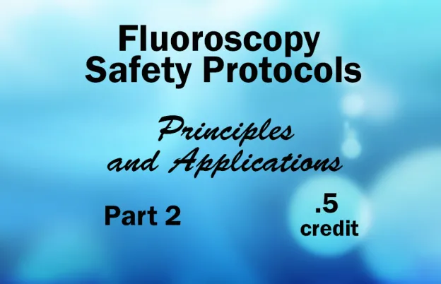 Fluoroscopy Safety Protocols- Principles & Applications: Part 2 