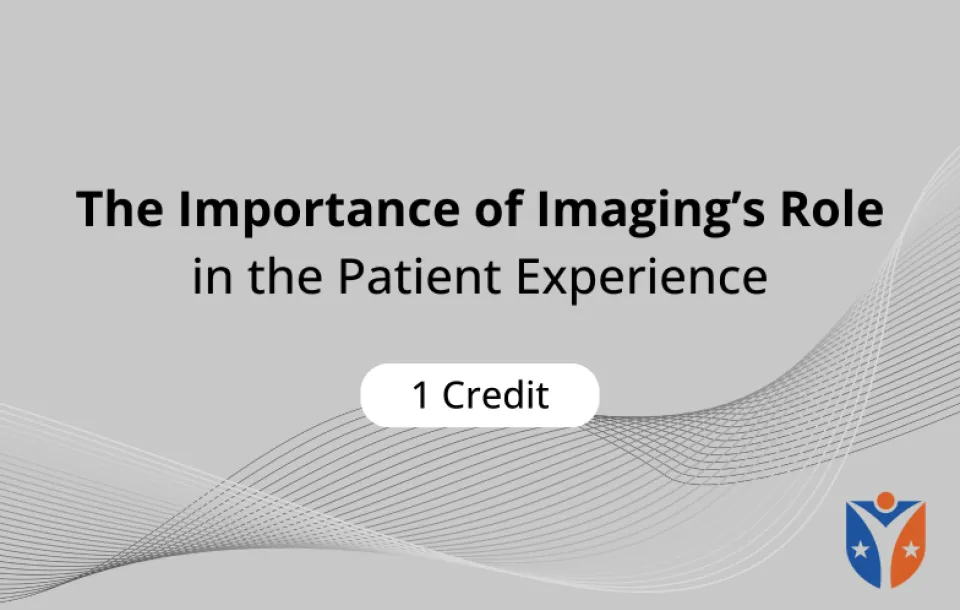 The Importance of Imaging’s Role in the Patient Experience On-Demand Video Training 1 ASRT-Approved CE