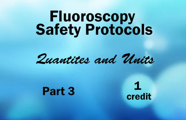 Fluoroscopy Safety Protocols- Quantites & Units: Part 3