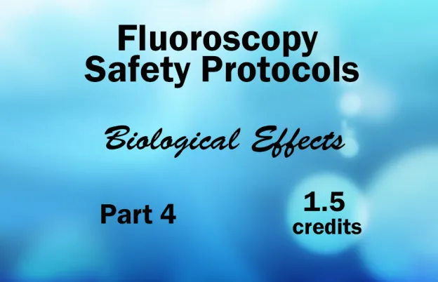 Fluoroscopy Safety Protocols- Biological Effects: Part 4