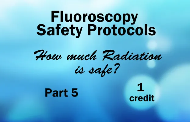 Fluoroscopy Safety Protocols- How Much Radiation is Safe?: Part 5
