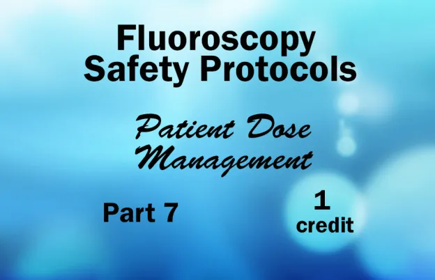Fluoroscopy Safety Protocols- Patient Dose Management: Part 7